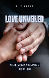 Icon image Love Unveiled: Secrets from a Husband's Perspective