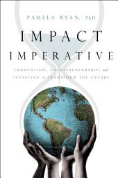 Icon image Impact Imperative: Innovation, Entrepreneurship, and Investing to Transform the Future