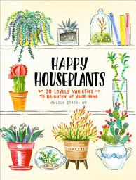 Icon image Happy Houseplants: 30 Lovely Varieties to Brighten Up Your Home