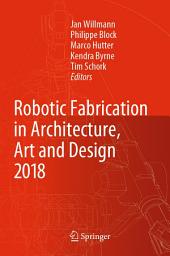 Icon image Robotic Fabrication in Architecture, Art and Design 2018: Foreword by Sigrid Brell-Çokcan and Johannes Braumann, Association for Robots in Architecture