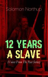 Icon image 12 YEARS A SLAVE (Voices From The Past Series): True Story behind the Oscar-Winning Movie: Memoir of Solomon Northup, a Free-Born African American Who Was Kidnapped and Sold into Slavery