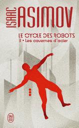 Icon image Le cycle des robots (Tome 3) - Les cavernes d'acier