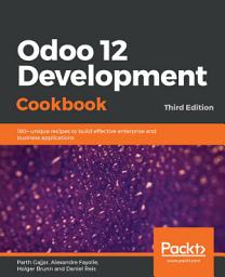 Icon image Odoo 12 Development Cookbook: 190+ unique recipes to build effective enterprise and business applications, Edition 3