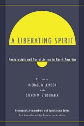 Icon image A Liberating Spirit: Pentecostals and Social Action in North America