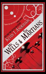 Icon image Mr. Wells & the Martians: A Thrilling Eyewitness Account of the Recent Alien Invasion