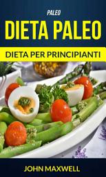 Icon image Paleo: Dieta Paleo - Dieta per Principianti