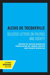 Icon image Alexis de Tocqueville: Selected Letters on Politics and Society