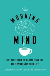 Icon image The Morning Mind: Use Your Brain to Master Your Day and Supercharge Your Life