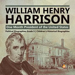 Icon image William Henry Harrison : One Month President of the United States | Political Biographies Grade 5 | Children's Historical Biographies