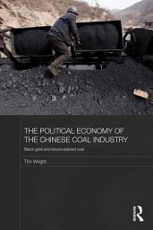 Icon image The Political Economy of the Chinese Coal Industry: Black Gold and Blood-Stained Coal