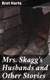 Icon image Mrs. Skagg's Husbands and Other Stories: Tales of Frontier Life: Character-Driven Stories in the American West