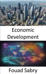 Icon image Economic Development: Empowering Prosperity, a Comprehensive Guide to Economic Development