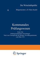 Icon image Kommunales Prüfungswesen: Erster Teil Prüfung kommunaler Verwaltungen Nach einer Vortragsreihe der Berliner Verwaltungsakademie vom März 1933