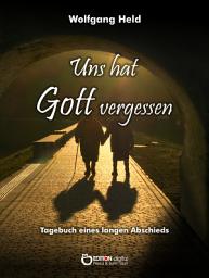 Icon image Uns hat Gott vergessen: Tagebuch eines langen Abschieds