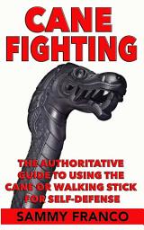 Icon image Cane Fighting: The Authoritative Guide to Using the Cane or Walking Stick for Self-Defense