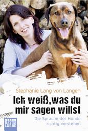 Icon image Ich weiß, was du mir sagen willst: Die Sprache der Hunde richtig verstehen