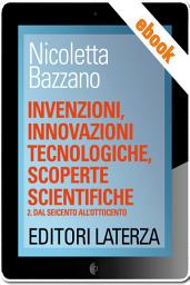 Icon image Invenzioni, innovazioni tecnologiche, scoperte scientifiche: vol. 2 Dal Seicento all'Ottocento