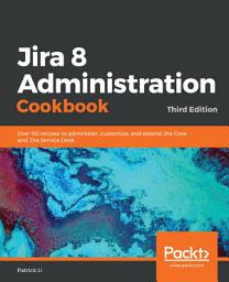 Icon image Jira 8 Administration Cookbook: Over 90 recipes to administer, customize, and extend Jira Core and Jira Service Desk, 3rd Edition, Edition 3