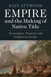 Icon image Empire and the Making of Native Title: Sovereignty, Property and Indigenous People