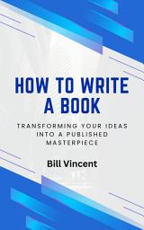 Icon image How to Write a Book: Transforming Your Ideas into a Published Masterpiece