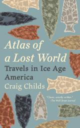 Icon image Atlas of a Lost World: Travels in Ice Age America