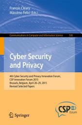 Icon image Cyber Security and Privacy: 4th Cyber Security and Privacy Innovation Forum, CSP Innovation Forum 2015, Brussels, Belgium April 28-29, 2015, Revised Selected Papers