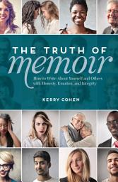 Icon image The Truth of Memoir: How to Write about Yourself and Others with Honesty, Emotion, and Integrity