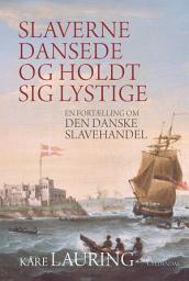 Icon image Slaverne dansede og holdt sig lystige: En fortælling om den danske slavehandel