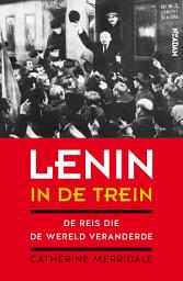 Icon image Lenin in de trein: de reis naar de revolutie