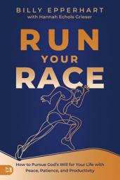 Icon image Run Your Race: How to Pursue God's Will for Your Life with Peace, Patience, and Productivity