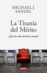 Icon image La tiranía del mérito: ¿Qué ha sido del bien común?