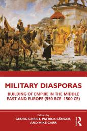 Icon image Military Diasporas: Building of Empire in the Middle East and Europe (550 BCE-1500 CE)