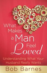 Icon image What Makes a Man Feel Loved: Understanding What Your Husband Really Wants