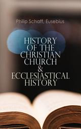 Icon image History of the Christian Church & Ecclesiastical History: The Complete 8 Volume Edition of Schaff's Church History & The Eusebius' History of the Early Christianity