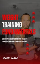 Icon image Weight Training Fundamentals: Learn The Science Behind Weight Training And Program Designing