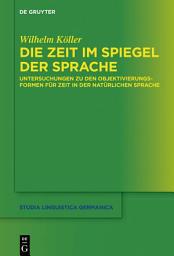 Icon image Die Zeit im Spiegel der Sprache: Untersuchungen zu den Objektivierungsformen für Zeit in der natürlichen Sprache