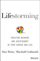 Icon image Lifestorming: Creating Meaning and Achievement in Your Career and Life