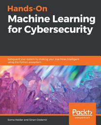 Icon image Hands-On Machine Learning for Cybersecurity: Safeguard your system by making your machines intelligent using the Python ecosystem