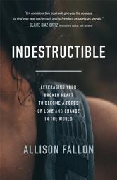 Icon image Indestructible: Leveraging Your Broken Heart to Become a Force of Love & Change in the World