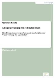 Icon image Drogenabhängigkeit Minderjähriger: Eine Diskussion zwischen Autonomie des Subjekts und Verantwortung der Gesellschaft