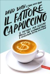 Icon image Il fattore cappuccino: Il metodo per gestire quello che guadagni oggi e diventare ricco domani