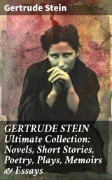 Icon image GERTRUDE STEIN Ultimate Collection: Novels, Short Stories, Poetry, Plays, Memoirs & Essays: Exploring Avant-Garde Literary Legacy