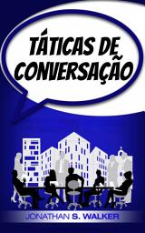 Icon image Táticas de Conversação: Dominando a arte de liderar com segurança uma conversa informal e de negócios