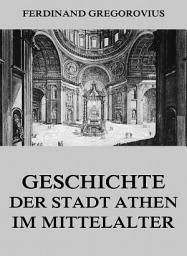 Icon image Geschichte der Stadt Athen im Mittelalter: eBook Edition