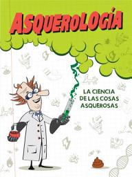 Icon image Asquerología: La ciencia de las cosas asquerosas