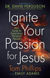 Icon image Ignite Your Passion for Jesus: Your Guide to Experience Personal Revival