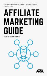 Icon image Affiliate Marketing Guide for Beginners: Learn How You Can Get Started and Build your Own Sustainable Passive Income Step by Step