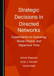 Icon image Strategic Decisions in Directed Networks: Experiments on Queueing, Route Choice, and Departure Time