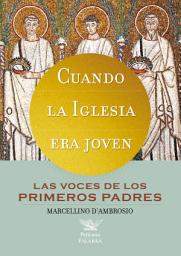 Icon image Cuando la Iglesia era joven: Las voces de los primeros Padres