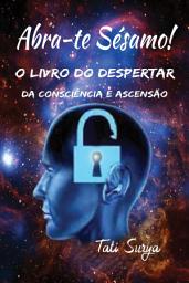 Icon image ABRA-TE SÉSAMO: O Livro do Despertar da Consciência e Ascensão